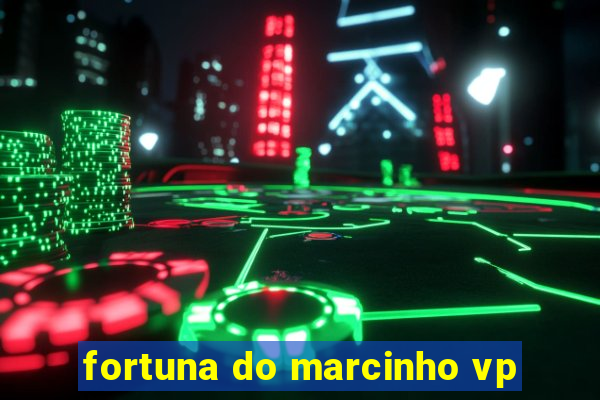 fortuna do marcinho vp